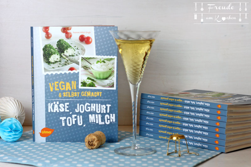 Käse, Joghurt, Tofu, Milch – vegan & selbstgemacht - Yvonne Hölzl-Singh